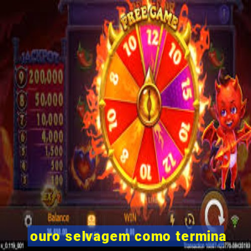 ouro selvagem como termina